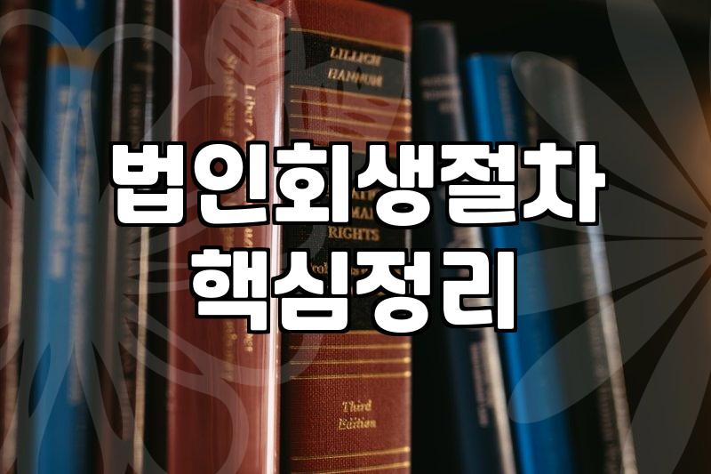 법인회생 절차 시작 전 알아야 할 현실적인 과정과 비용