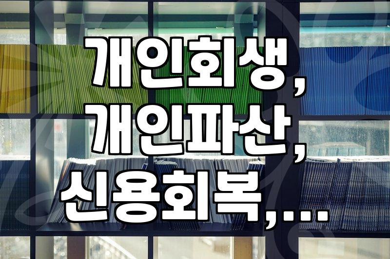 개인회생, 파산, 그리고 신용회복: 상황별 알아두면 좋은 점들