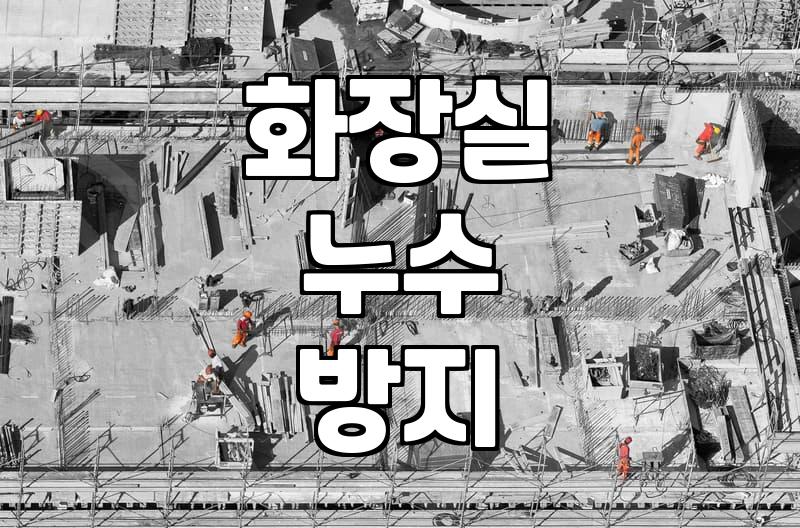 화장실방수공사 비용과 시공 방식에 따른 현실적인 차이