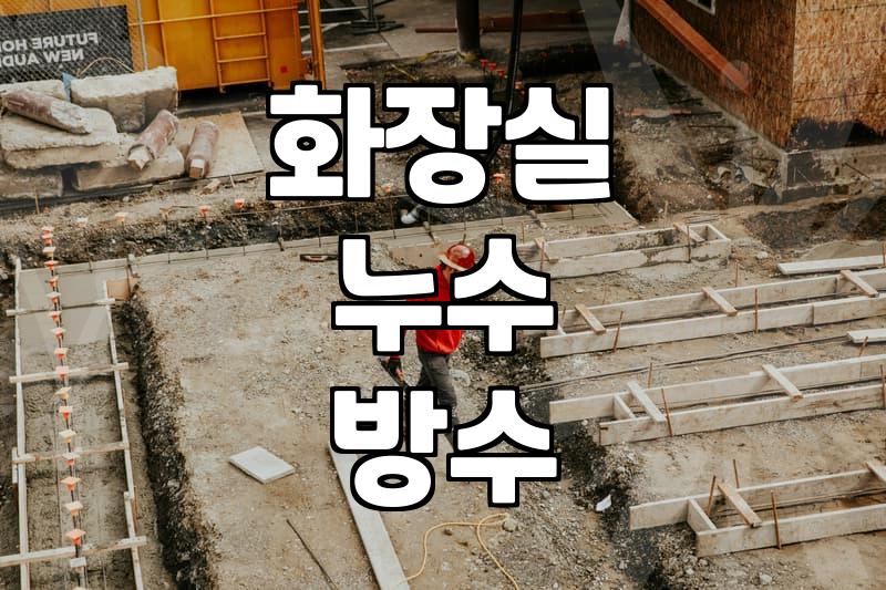 화장실 누수와 시멘트 방수액 활용 시 알아두면 좋은 현실적인 부분들