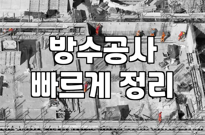 방수공사, 업체의 화려한 견적서보다 중요한 현실적인 고민들